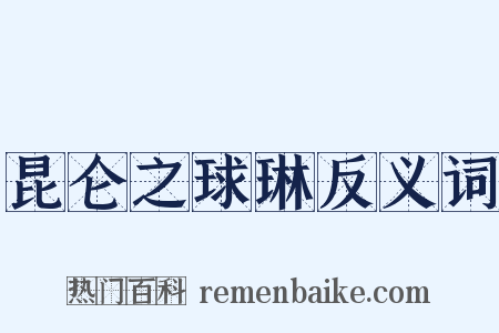 昆仑之球琳反义词是什么意思的图片